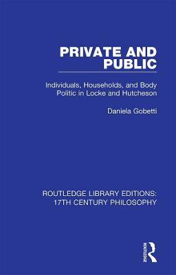 Private and Public: Individuals, Households, and Body Politic in Locke and Hutcheson - Daniela Gobetti - cover