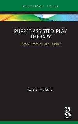Puppet-Assisted Play Therapy: Theory, Research, and Practice - Cheryl Hulburd - cover