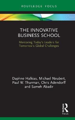 The Innovative Business School: Mentoring Today’s Leaders for Tomorrow’s Global Challenges - Daphne Halkias,Michael Neubert,Paul W. Thurman - cover