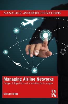 Managing Airline Networks: Design, Integration and Innovative Technologies - Markus Franke - cover