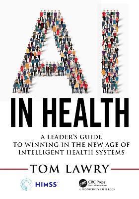 AI in Health: A Leader’s Guide to Winning in the New Age of Intelligent Health Systems - Tom Lawry - cover
