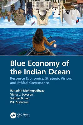 Blue Economy of the Indian Ocean: Resource Economics, Strategic Vision, and Ethical Governance - Ranadhir Mukhopadhyay,Victor J. Loveson,Sridhar D. Iyer - cover