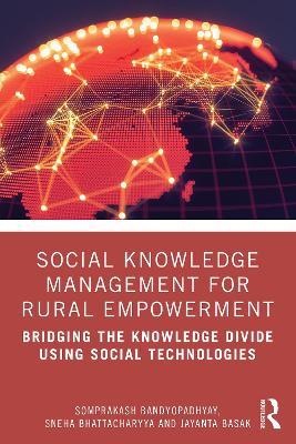 Social Knowledge Management for Rural Empowerment: Bridging the Knowledge Divide Using Social Technologies - Somprakash Bandyopadhyay,Sneha Bhattacharyya,Jayanta Basak - cover
