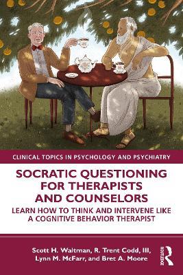 Socratic Questioning for Therapists and Counselors: Learn How to Think and Intervene Like a Cognitive Behavior Therapist - Scott H. Waltman,R. Trent Codd, III,Lynn M. McFarr - cover