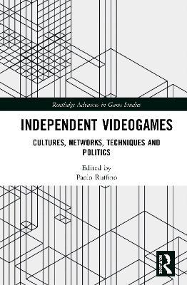 Independent Videogames: Cultures, Networks, Techniques and Politics - cover