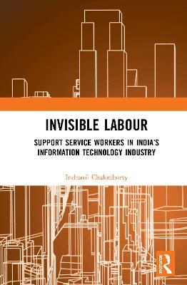 Invisible Labour: Support Service Workers in India’s Information Technology Industry - Indranil Chakraborty - cover