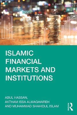Islamic Financial Markets and Institutions - Abul Hassan,Aktham Issa AlMaghaireh,Muhammad Shahidul Islam - cover