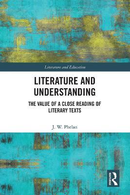 Literature and Understanding: The Value of a Close Reading of Literary Texts - Jon Phelan - cover