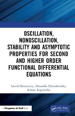 Oscillation, Nonoscillation, Stability and Asymptotic Properties for Second and Higher Order Functional Differential Equations - Leonid Berezansky,Alexander Domoshnitsky,Roman Koplatadze - cover