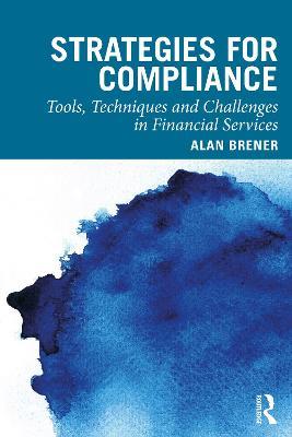 Strategies for Compliance: Tools, Techniques and Challenges in Financial Services - Alan Brener - cover