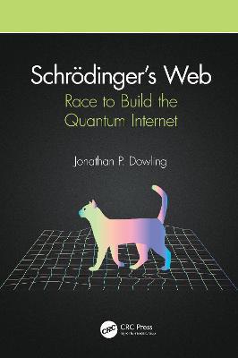 Schrödinger’s Web: Race to Build the Quantum Internet - Jonathan P. Dowling - cover