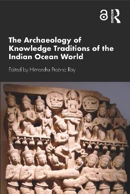 The Archaeology of Knowledge Traditions of the Indian Ocean World - cover