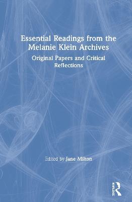 Essential Readings from the Melanie Klein Archives: Original Papers and Critical Reflections - cover