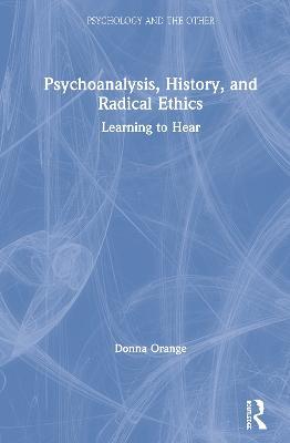 Psychoanalysis, History, and Radical Ethics: Learning to Hear - Donna Orange - cover
