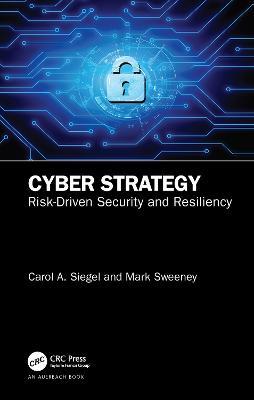 Cyber Strategy: Risk-Driven Security and Resiliency - Carol A. Siegel,Mark Sweeney - cover