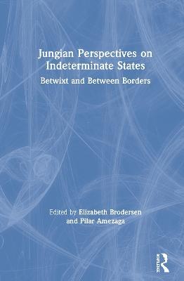Jungian Perspectives on Indeterminate States: Betwixt and Between Borders - cover