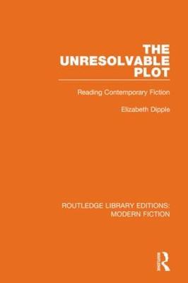 The Unresolvable Plot: Reading Contemporary Fiction - Elizabeth Dipple - cover