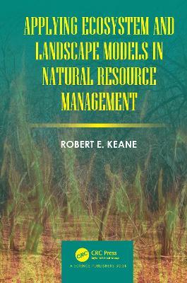 Applying Ecosystem and Landscape Models in Natural Resource Management - Robert E. Keane - cover