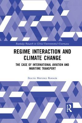 Regime Interaction and Climate Change: The Case of International Aviation and Maritime Transport - Beatriz Martinez Romera - cover