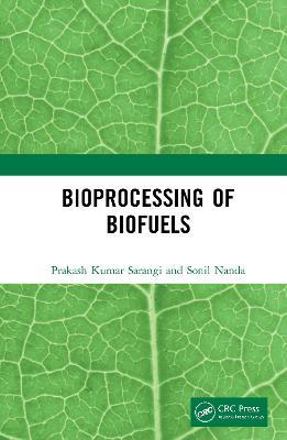 Bioprocessing of Biofuels - Prakash Kumar Sarangi,Sonil Nanda - cover