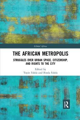 The African Metropolis: Struggles over Urban Space, Citizenship, and Rights to the City - cover