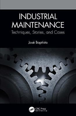 Industrial Maintenance: Techniques, Stories, and Cases - José Baptista - cover