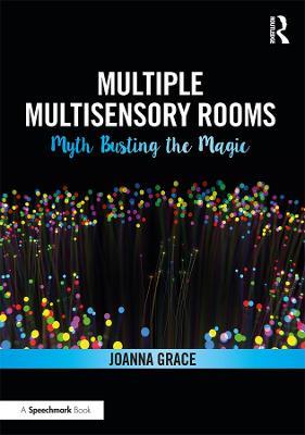 Multiple Multisensory Rooms: Myth Busting the Magic - Joanna Grace - cover