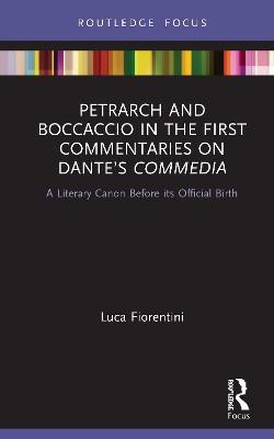Petrarch and Boccaccio in the First Commentaries on Dante’s Commedia: A Literary Canon Before its Official Birth - Luca Fiorentini - cover