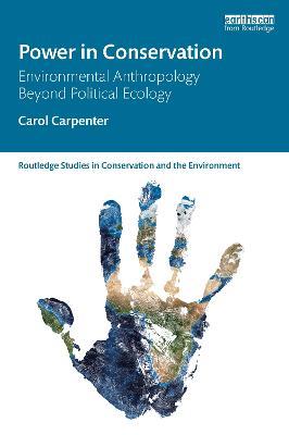 Power in Conservation: Environmental Anthropology Beyond Political Ecology - Carol Carpenter - cover