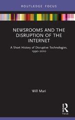 Newsrooms and the Disruption of the Internet: A Short History of Disruptive Technologies, 1990–2010