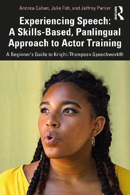 Experiencing Speech: A Skills-Based, Panlingual Approach to Actor Training: A Beginner's Guide to Knight-Thompson Speechwork® - Andrea Caban,Julie Foh,Jeffrey Parker - cover