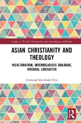 Asian Christianity and Theology: Inculturation, Interreligious Dialogue, Integral Liberation - Edmund Kee-Fook Chia - cover