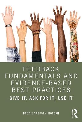 Feedback Fundamentals and Evidence-Based Best Practices: Give It, Ask for It, Use It - Brodie Gregory Riordan - cover