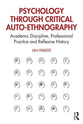 Psychology through Critical Auto-Ethnography: Academic Discipline, Professional Practice and Reflexive History - Ian Parker - cover