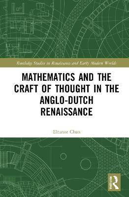 Mathematics and the Craft of Thought in the Anglo-Dutch Renaissance - Eleanor Chan - cover