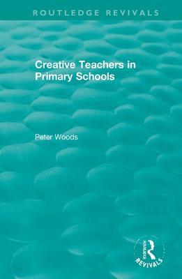 Creative Teachers in Primary Schools - Peter Woods - cover