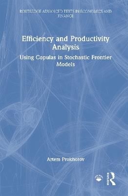 Efficiency and Productivity Analysis: Using Copulas in Stochastic Frontier Models - Artem Prokhorov - cover