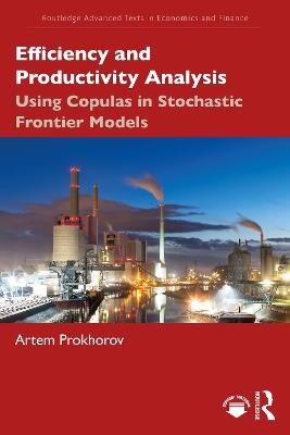 Efficiency and Productivity Analysis: Using Copulas in Stochastic Frontier Models - Artem Prokhorov - cover
