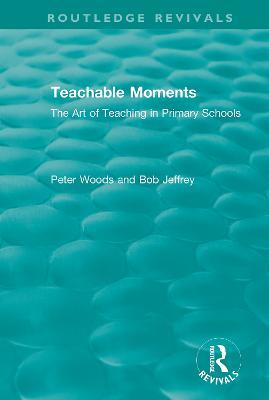 Teachable Moments: The Art of Teaching in Primary Schools - Peter Woods,Bob Jeffrey - cover
