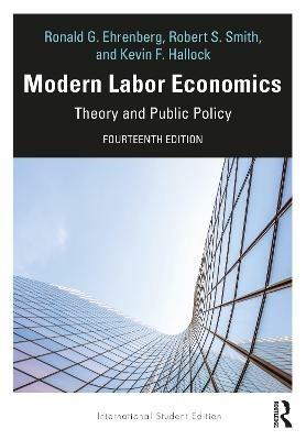 Modern Labor Economics: Theory and Public Policy - International Student Edition - Ronald G. Ehrenberg,Robert S. Smith,Kevin Hallock - cover