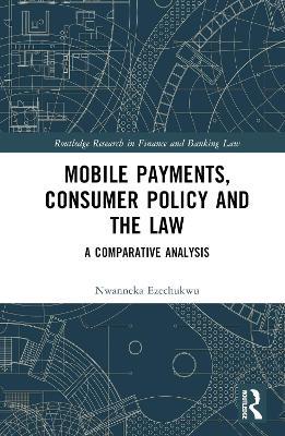 Mobile Payments, Consumer Policy, and the Law: A Comparative Analysis - Nwanneka Ezechukwu - cover