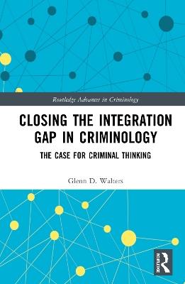 Closing the Integration Gap in Criminology: The Case for Criminal Thinking - Glenn D. Walters - cover