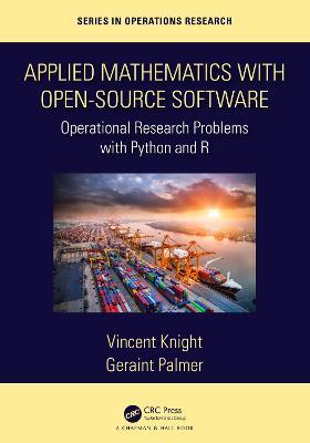 Applied Mathematics with Open-Source Software: Operational Research Problems with Python and R - Vincent Knight,Geraint Palmer - cover