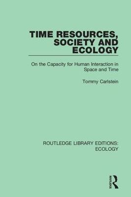 Time Resources, Society and Ecology: On the Capacity for Human Interaction in Space and Time - Tommy Carlstein - cover