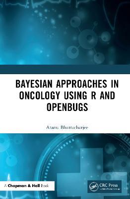 Bayesian Approaches in Oncology Using R and OpenBUGS - Atanu Bhattacharjee - cover