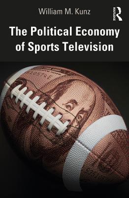 The Political Economy of Sports Television - William M. Kunz - cover