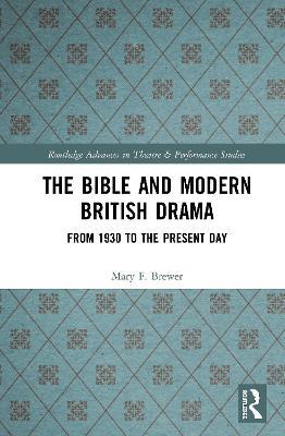The Bible and Modern British Drama: From 1930 to the Present Day - Mary F. Brewer - cover
