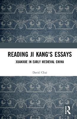 Reading Ji Kang's Essays: Xuanxue in Early Medieval China - David Chai - cover