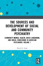 The Sources and Development of Social and Community Psychiatry: Community Mental Health, Erich Lindemann, and Social Conscience in American Psychiatry, Volume 1