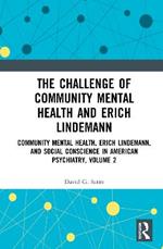 The Challenge of Community Mental Health and Erich Lindemann: Community Mental Health, Erich Lindemann, and Social Conscience in American Psychiatry, Volume 2
